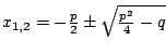 $ x_{1,2} = -\frac{p}{2} \pm \sqrt{\frac{p^2}{4} - q}$